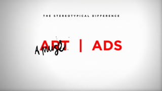 T H E S T E R E O T Y P I C A L D I F F E R E N C E
ART | ADS
 