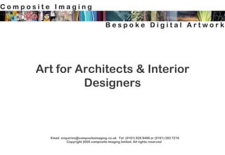 Art for Architects & Interior Designers   Email: enquiries@compositeimaging.co.uk   Tel: (0161) 926 8486 or (0161) 283 7216  Copyright 2005 composite imaging limited. All rights reserved 
