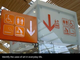 Identify the uses of art in everyday life.
 