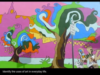 Identify the uses of art in everyday life.
 