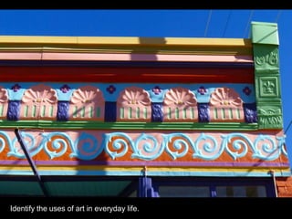 Identify the uses of art in everyday life.
 