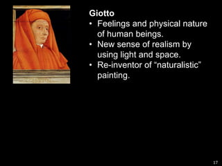 GiottoFeelings and physical nature of human beings.New sense of realism by using light and space.Re-inventor of “naturalistic” painting.17