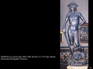 46DONATELLO, David, late 1440–1460. Bronze, 5’ 2 1/4” high. MuseoNazionale del Bargello, Florence.   