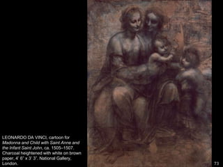 73LEONARDO DA VINCI, cartoon for Madonna and Child with Saint Anne and the Infant Saint John, ca. 1505–1507. Charcoal heightened with white on brown paper, 4’ 6” x 3’ 3”. National Gallery, London.   