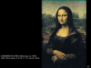 85LEONARDO DA VINCI, Mona Lisa, ca. 1503–1505. Oil on wood, 2’ 6 1/4” x 1’ 9”. Louvre, Paris.   