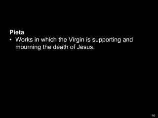 PietaWorks in which the Virgin is supporting and mourning the death of Jesus.90