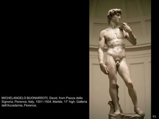 91MICHELANGELO BUONARROTI, David, from Piazza dellaSignoria, Florence, Italy, 1501–1504. Marble, 17’ high. Galleria dell’Accademia, Florence. 
