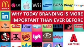 WHY TODAY BRANDING IS MORE
IMPORTANT THAN EVER BEFORE
 