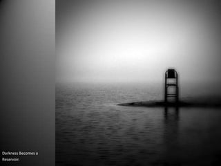 Darkness Becomes a
Reservoir.
 