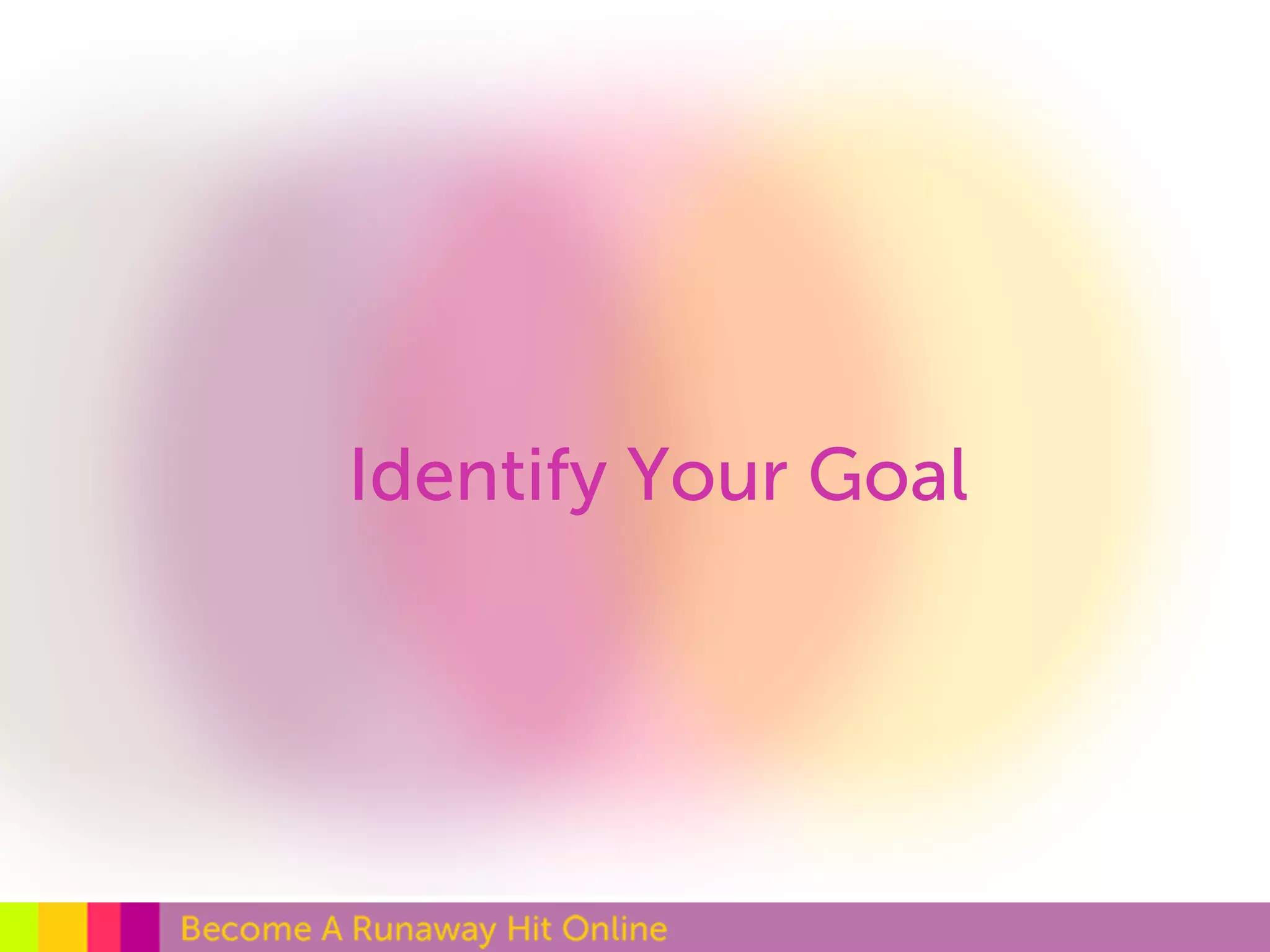 Identify Your Goal 
 