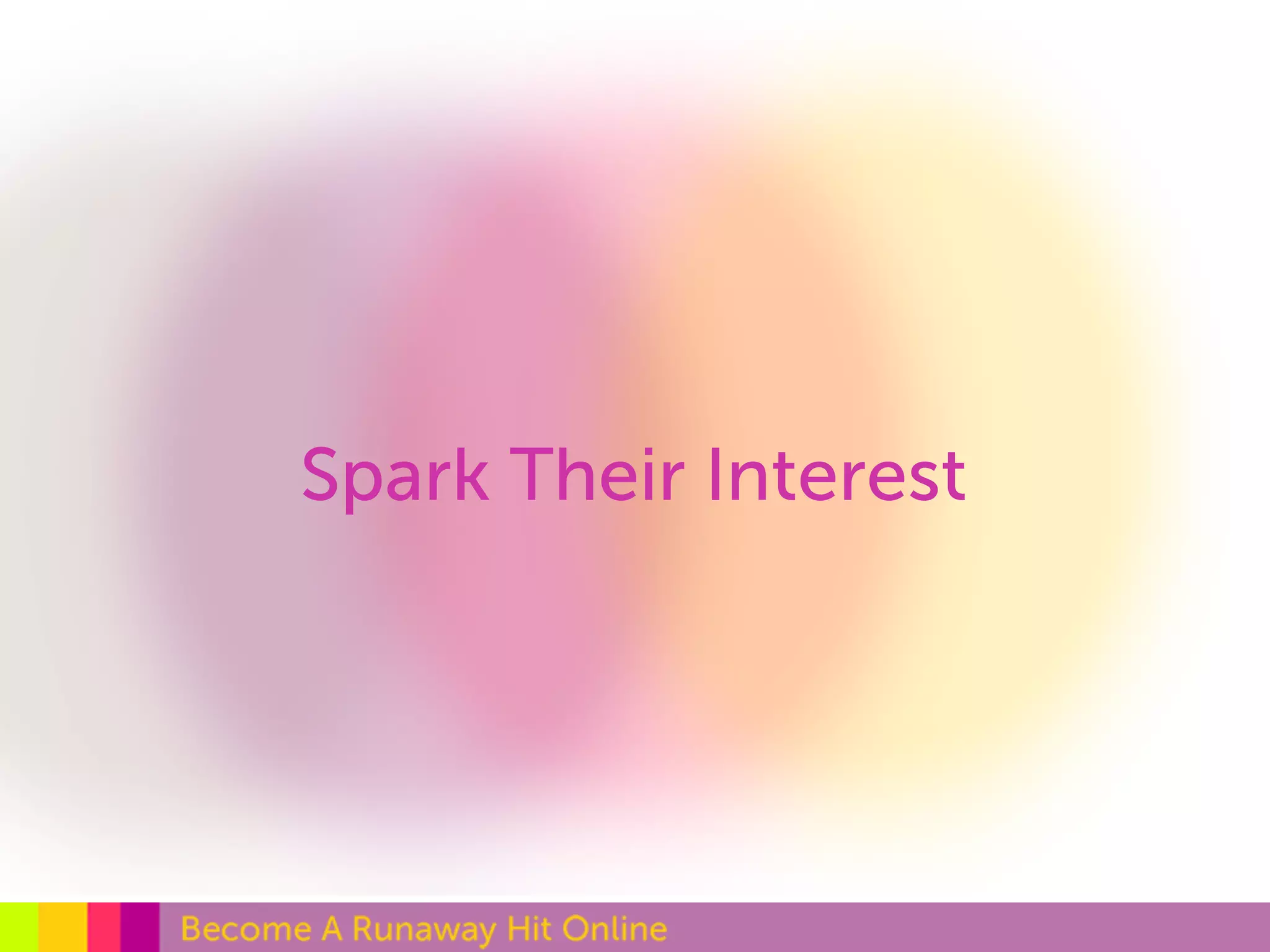 Spark Their Interest 
 