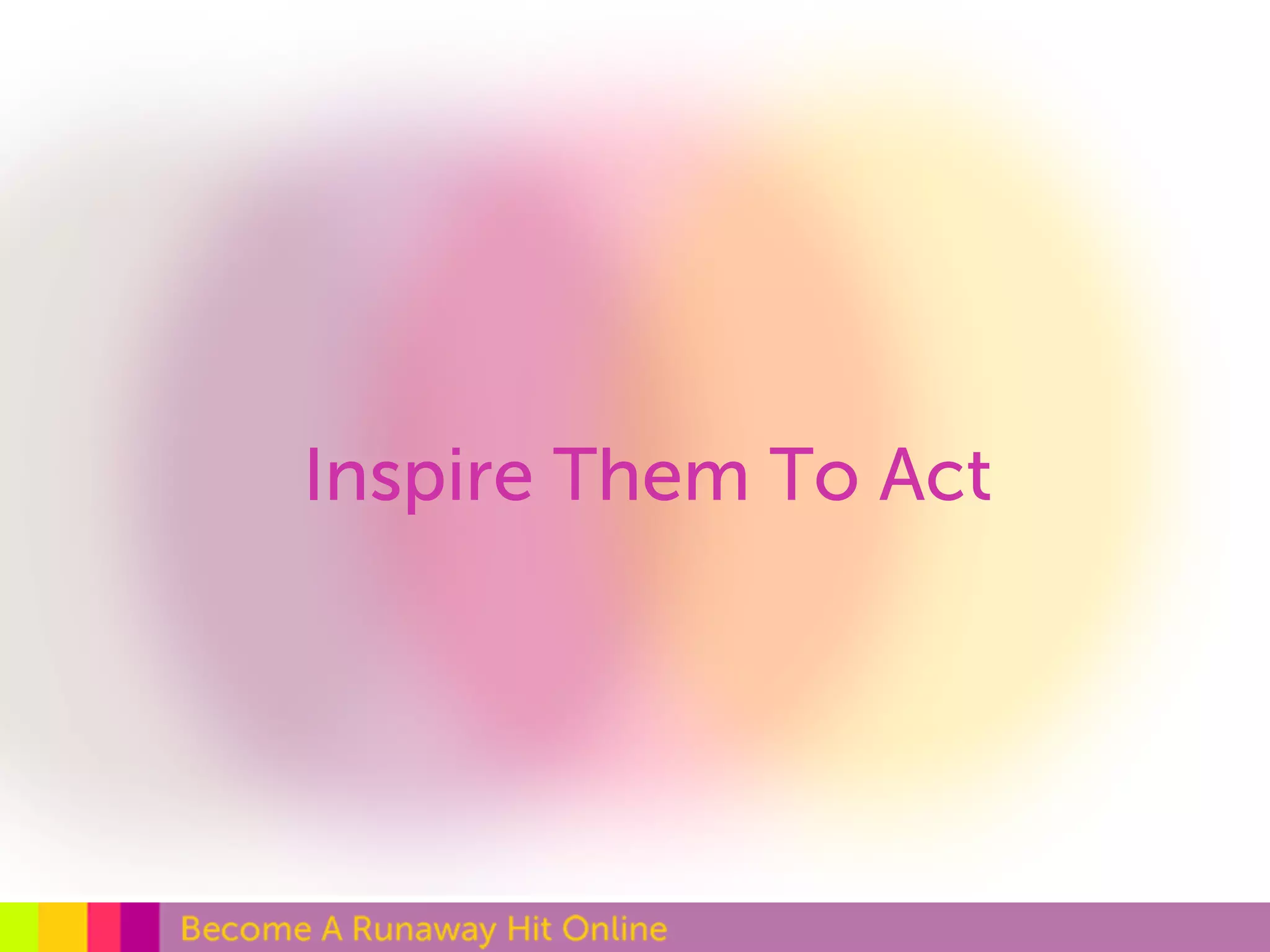Inspire Them To Act 
 