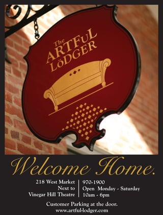 Welcome Home.218 West Market
Next to
Vinegar Hill Theatre
970-1900
Open Monday - Saturday
10am - 6pm
Customer Parking at the door.Customer Parking at the door.
www.artful-lodger.comwww.artful-lodger.com
 
