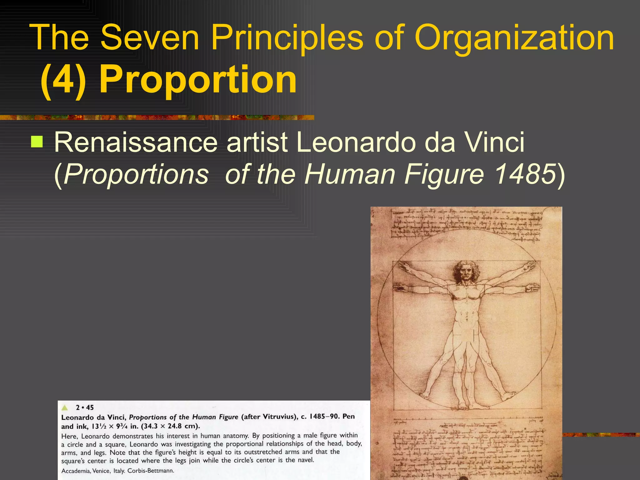 The Seven Principles of Organization   (4) Proportion Renaissance artist Leonardo da Vinci  ( Proportions  of the Human Figure 1485 ) 