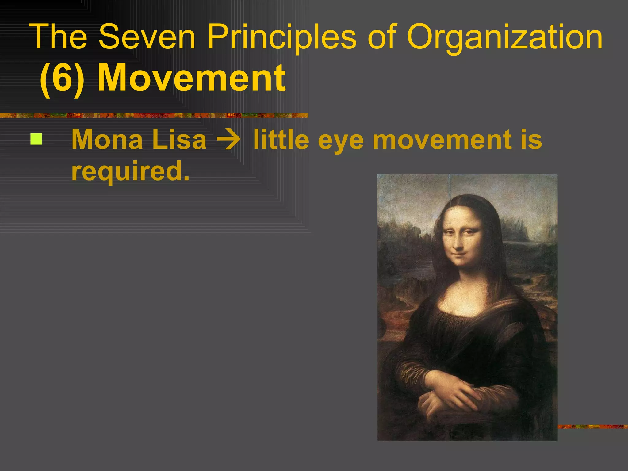 The Seven Principles of Organization   (6) Movement Mona Lisa    little eye movement is required. 