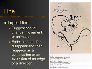 Line
 Implied line
 Suggest spatial
change, movement,
or animation.
 Fade, stop, and/or
disappear and then
reappear as ...