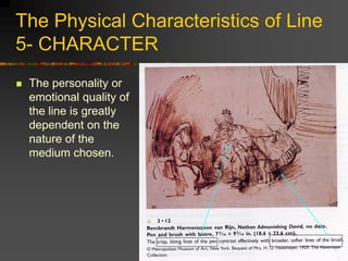 The Physical Characteristics of Line
5- CHARACTER
 The personality or
emotional quality of
the line is greatly
dependent ...