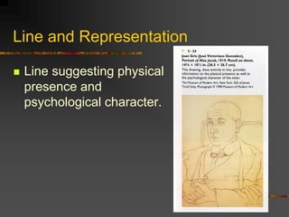 Line and Representation
 Line suggesting physical
presence and
psychological character.
 