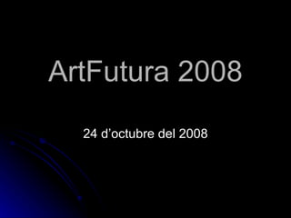 ArtFutura 2008 24 d’octubre del 2008 