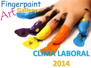 Fingerpaint 
Gallery 
CLIMA LABORAL 
2014 
 