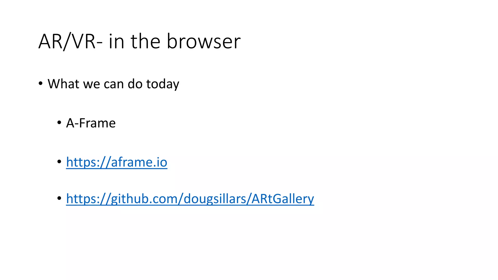 AR/VR- in the browser
• What we can do today
• A-Frame
• https://aframe.io
• https://github.com/dougsillars/ARtGallery
 