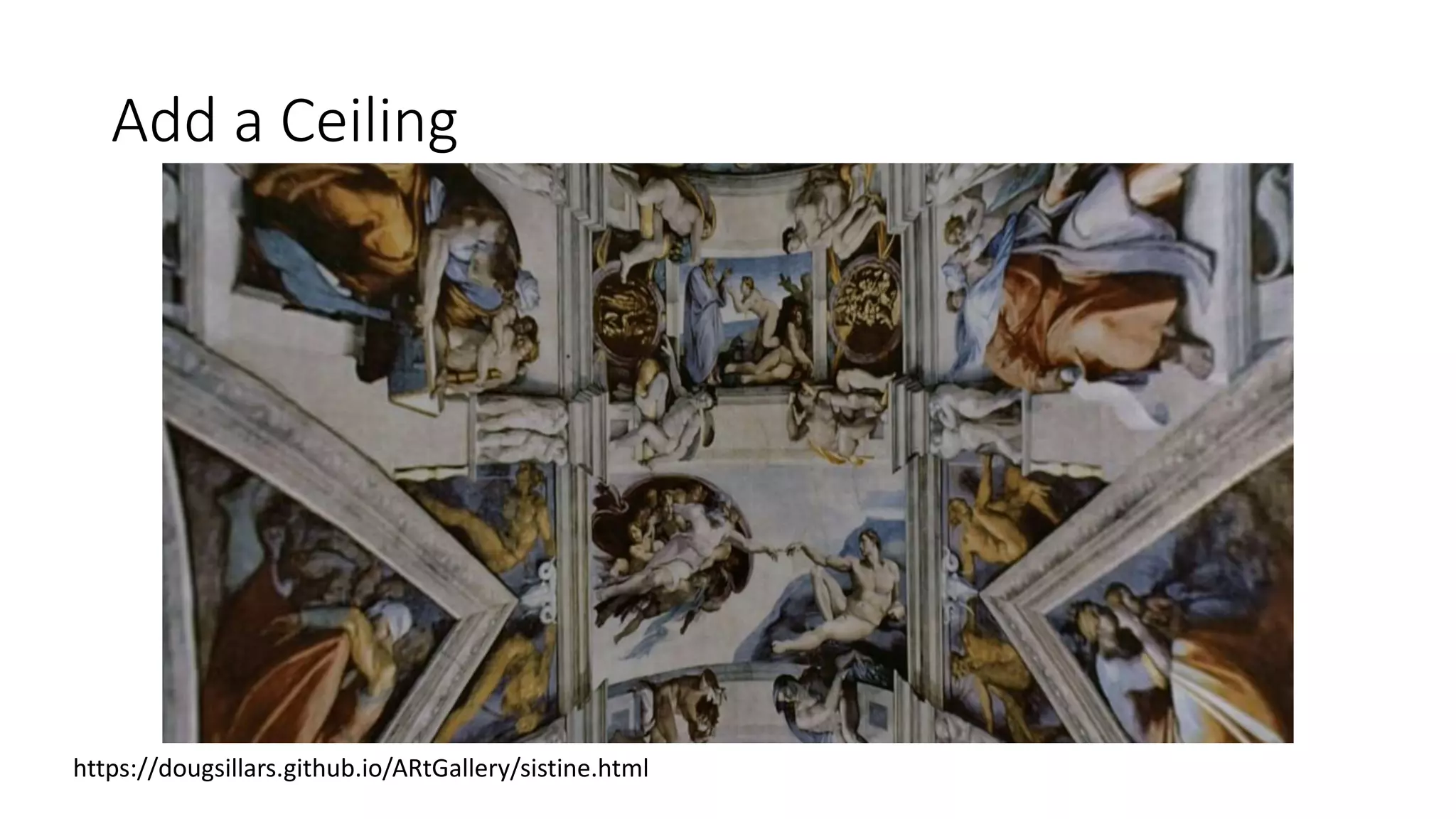 Add a Ceiling
https://dougsillars.github.io/ARtGallery/sistine.html
 