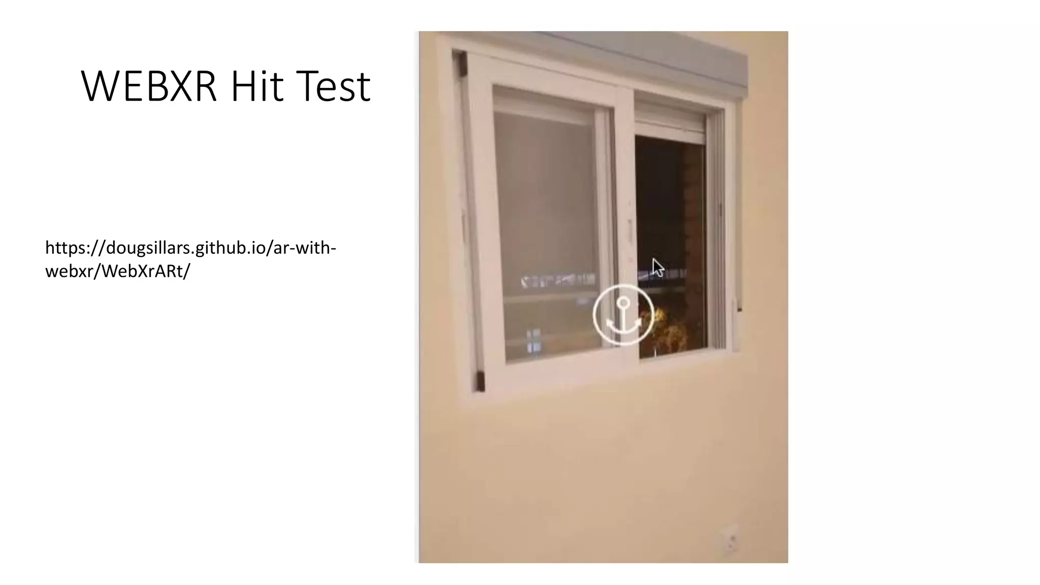 WEBXR Hit Test
https://dougsillars.github.io/ar-with-
webxr/WebXrARt/
 