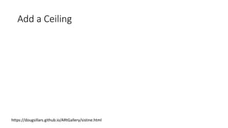 Add a Ceiling
https://dougsillars.github.io/ARtGallery/sistine.html
 