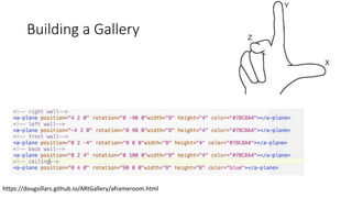 Building a Gallery
https://dougsillars.github.io/ARtGallery/aframeroom.html
 