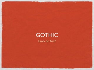GOTHIC
Emo or Art?
 