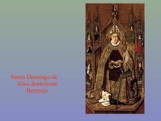 Santo Domingo de
Silos.Bartolomé
Bermejo
 