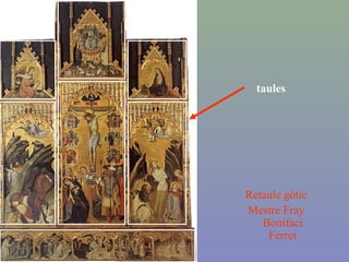 Retaule gòtic
Mestre Fray
Bonifaci
Ferrer
taules
 