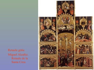 Retaule gòtic
Miguel Alcañiz.
Retaule de la
Santa Creu.
 