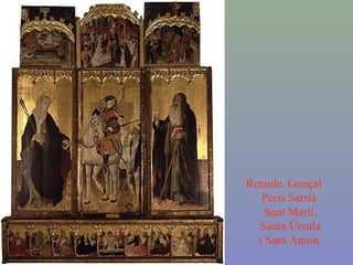 Retaule. Gonçal
Peris Sarrià.
Sant Martí,
Santa Úrsula
i Sant Anton.
 
