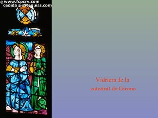 Vidriera de la
catedral de Girona
 