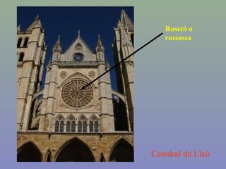 Catedral de Lleó
Rosetó o
rossassa
 