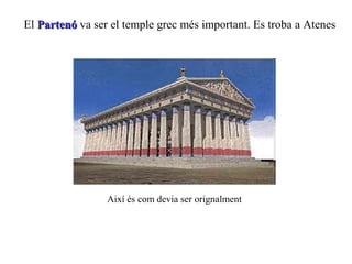 El PartenóPartenó va ser el temple grec més important. Es troba a Atenes
Així és com devia ser orignalment
 