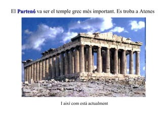 El PartenóPartenó va ser el temple grec més important. Es troba a Atenes
I així com està actualment
 