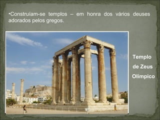 •Construíam-se templos – em honra dos vários deuses
adorados pelos gregos.
Templo
de Zeus
Olímpico
 