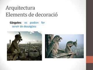 ArquitecturaElements de decoracióGàrgoles: es podienfer servir de desaigües