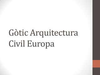 Gòtic Arquitectura Civil Europa