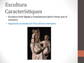 EsculturaCaracterístiquesEscultura moltlligada a l’arquitectura (peròmenys que al romànic).Augmenta la producciód’esculturesexemptes.