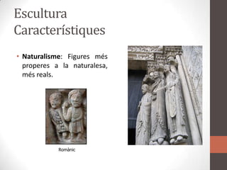 EsculturaCaracterístiquesNaturalisme: Figures mésproperes a la naturalesa, mésreals.Romànic