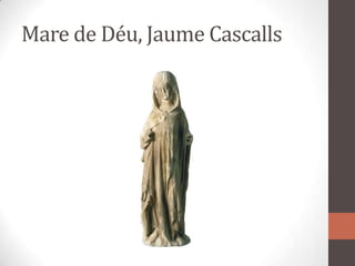 Mare de Déu, Jaume Cascalls
