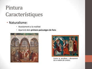 Pintura CaracterístiquesNaturalisme: Acostament a la realitatApariciódelsprimerspaissatges de fonsContra la senzillesa i allunyament de la realitat del romànic