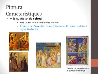 Pintura CaracterístiquesMésquantitat de colors: Moltús del color daurat en les pinturesProducte de l’auge del comerç i l’arribada de noves espècies i pigments a EuropaGamma de colors limitada a la pintura romànica