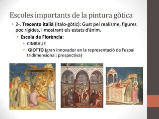 Escolesimportants de la pintura gòtica2-. Trecentoitalià(italo-gòtic): Gustpelrealisme, figures pocrígides, i mostrantelsestatsd’ànim.Escola de Florència:CIMBAUEGIOTTO(gran innovador en la representació de l’espai tridimensional: prespectiva)