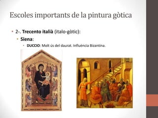 Escolesimportants de la pintura gòtica2-. Trecentoitalià(italo-gòtic):Siena: DUCCIO: Moltús del daurat. Influència Bizantina.