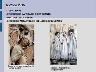 ICONOGRAFIA - JUDICI FINAL - ESCENES DE LA VIDA DE CRIST I SANTS - IMATGES DE LA VERGE - ESCENES FANTÀSTIQUES EN LLOCS SECUNDARIS Àngel somrient, catedral de Reims, s. XIII Verges.  Catedral de Magdeburgo 