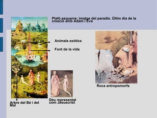 Plafó esquerre: imatge del paradís. Últim dia de la creació amb Adam i Eva Font de la vida Déu representat com Jesuscrist Arbre del Bé i del Mal Animals exòtics Roca antropomorfa 